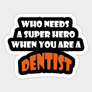 Who needs a super hero when you are a Dentist T-shirts 2022 Sticker